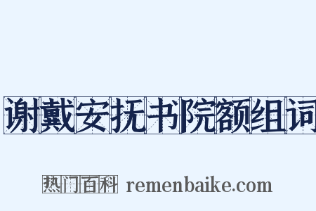 谢戴安抚书院额组词是什么意思的图片
